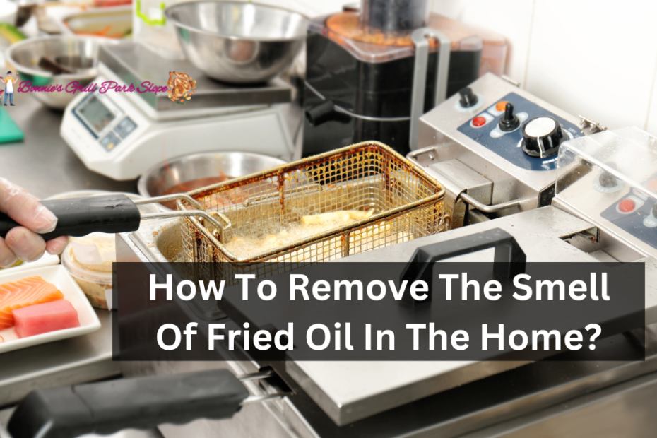 How To Remove The Smell Of Fried Oil In The Home?