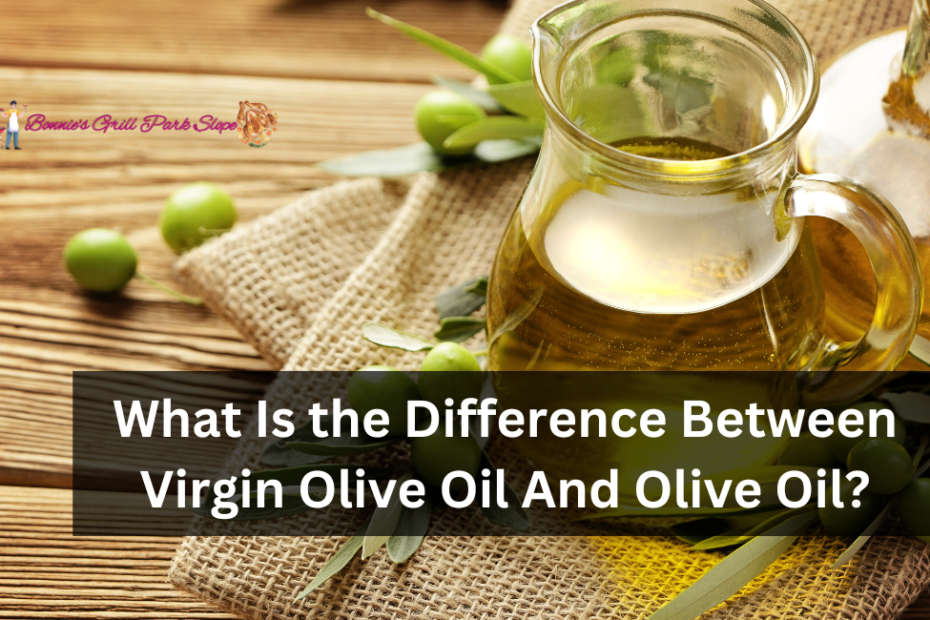What Is the Difference Between Virgin Olive Oil And Olive Oil?